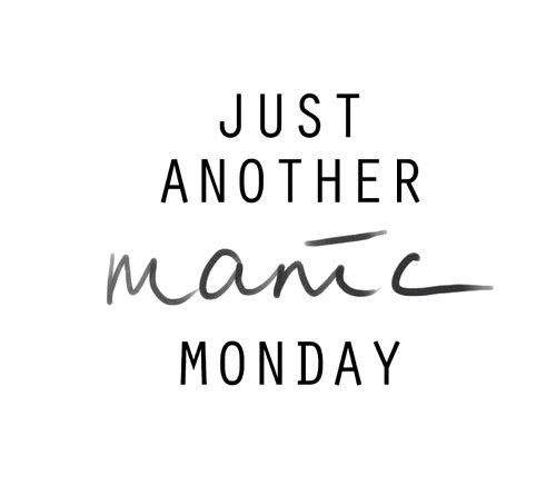 Just Another Manic&nbsp;Monday….